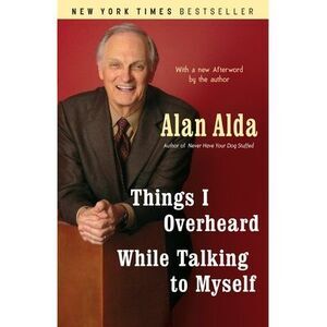 Things I Overheard While Talking to Myself -- Alan Alda